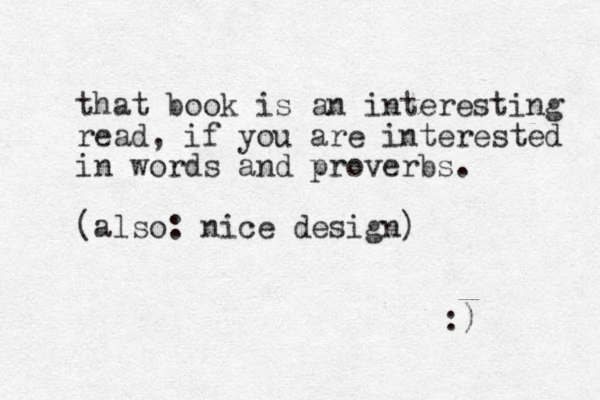 that book is an interesting read, if you are interested in words and proverbs. (also: nice design) :) 