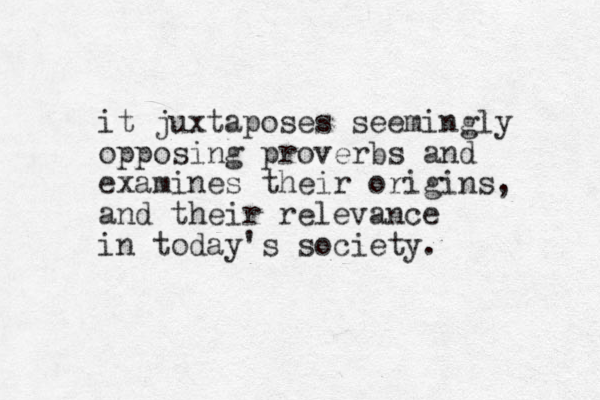 it juxtaposes seemingly opposing proverbs and examines their origins, and their relevance in today's society.