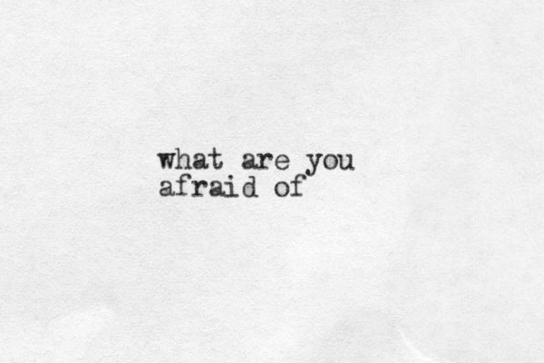 what are you afraid of
