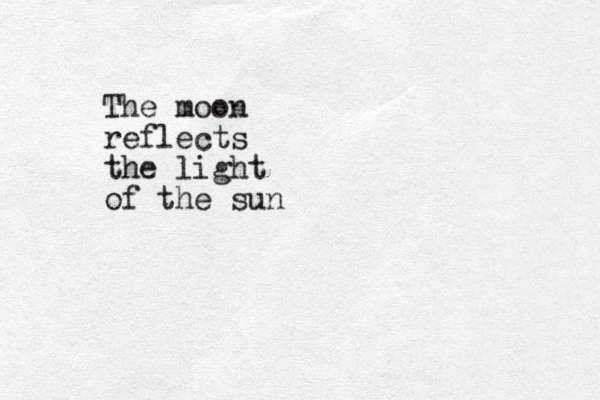 The moon reflects the light of the sun