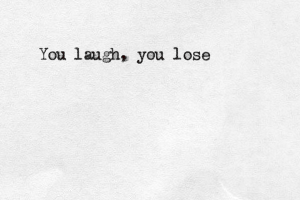 You laugh, you lose