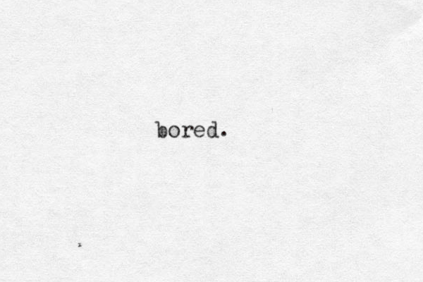 bored.