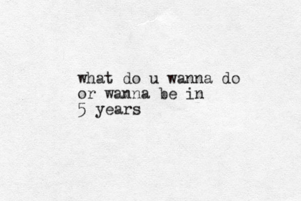 what do u wanna do or wanna be in 5 years