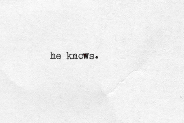 he knows.