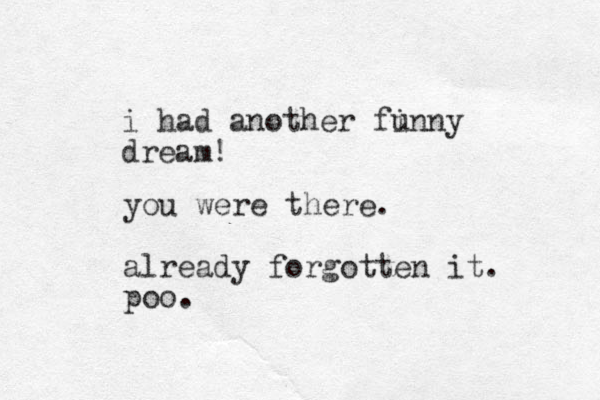 i had another finny dream! u you were there. already forgotten it. poo.