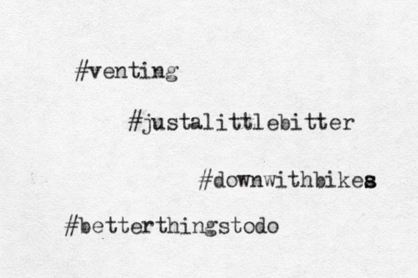 #venting #justa littlebitter #downwithbikea s s #betterthingstodo 