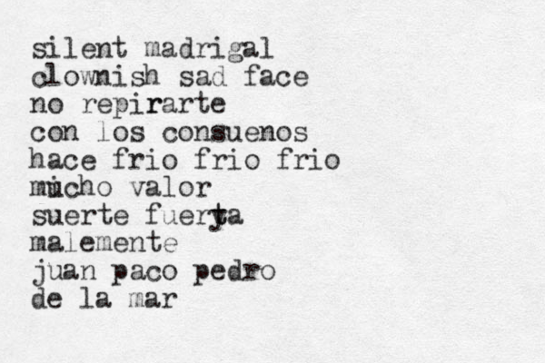 silent madrigal clownish sad face no repir rarte con los consuenos hace frio frio frio micho u valor suerte fuery t ta malemente juan paco pedro de la mar
