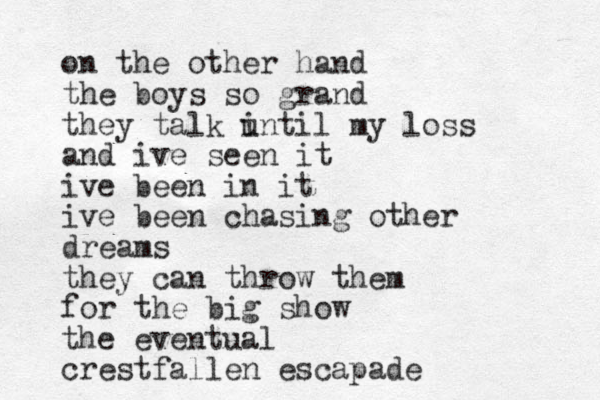 on the other hand the boys so grand they talk intil u my loss and ive seen it ive been in it ive been chasing other dreams they can throw them for the big show the eventual crestfallen escapade 