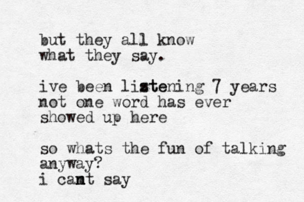 but they all know what they say. ive been lizte stening 7 years not one word has ever showed up here so whats the fun of talking anyway? i cam n n t say