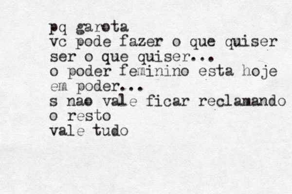 pq garota vc pode fazer o que quiser ser o que quiser... o poder feminino esta hoje em poder... s nao vale ficar reclamando o resto vale tudo