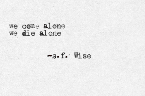 we come alone we die alone -s.f. Wise