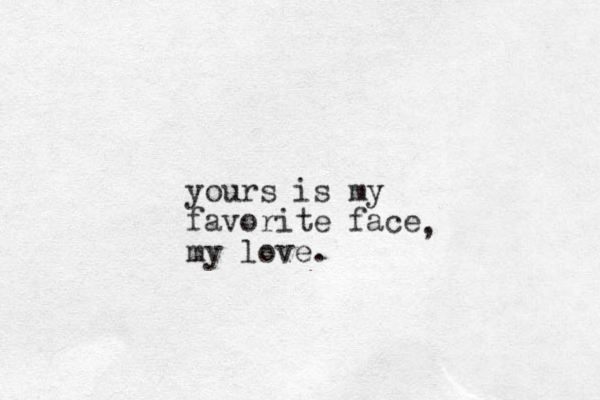 yours is my favorite face my love. , 