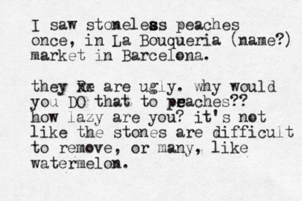 I saw stoneleas p s s eaches once, in La Bouqueria (name?) market in Barcelona. they Re xx are ugly. why would you DO that to praches?? e e how lazy are you? it's not like the stones are difficult to remove, or many, like watermelon.
