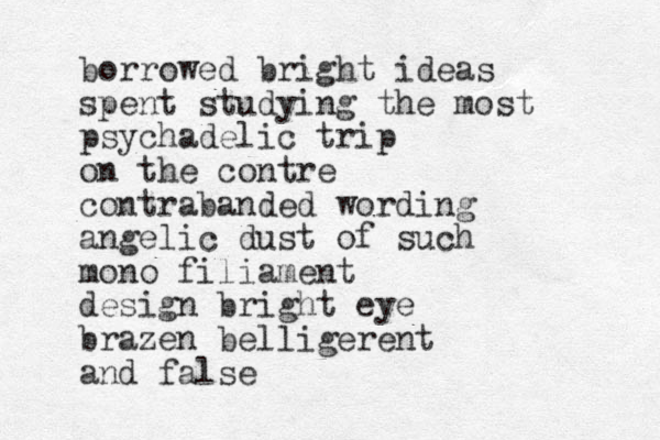 borrowed bright ideas spent studying the most psychadelic trip on the contre contrabanded wording angelic dust of such mono filiament design bright eye brazen belligerent and false 