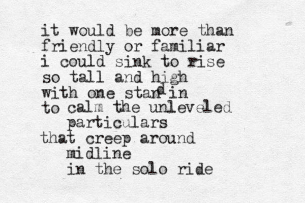 it would be more than friendly or familiar i could sink to rise so tall and high with one stan in to d calm the unleveled particulars that creep around midline in the solo ride