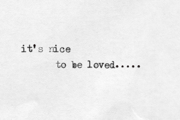 it's nice to be loved..... 