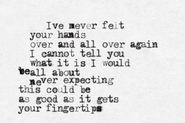 Ive me ver felt your hands over and all over again I cannot tell you what it is I would all about ne ve b b be ver expecting this could be as good as it gets your fingertips 