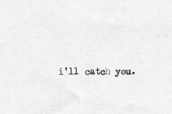 i'll catch you.