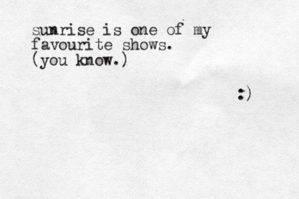 sunrise is one of my favourite shows. (you know.) :) 