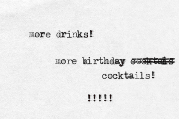 more drinks! more birthday cocktais i i ======== cocktails! !!!!! 