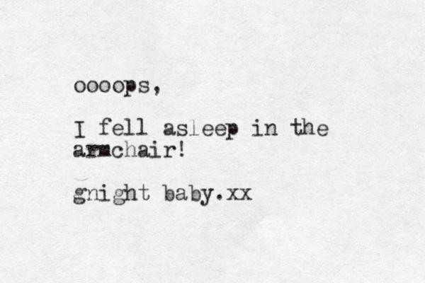 oooops, I fell asleep in the armchair! gnight baby. xx