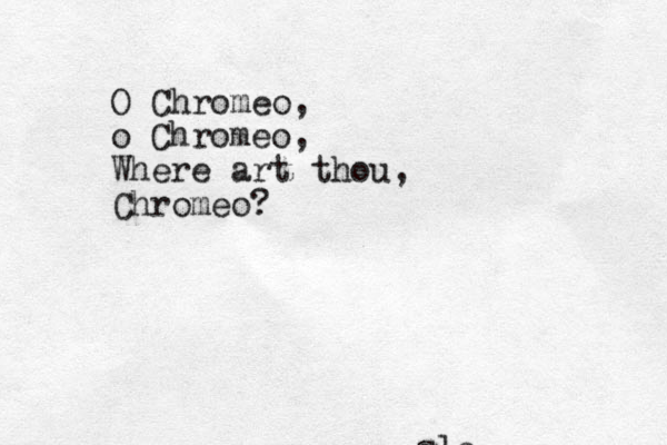 O Chromeo, o Chromeo, Where art thou, Chromeo? slc