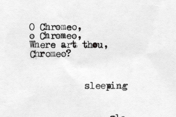 O Chromeo, o Chromeo, Where art thou, Chromeo? slc sleeping