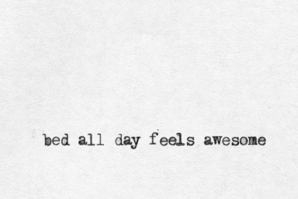 bed all day feels awesome 