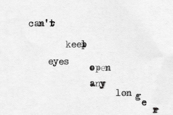 can'r t t keel p eyes open any lon g e r 