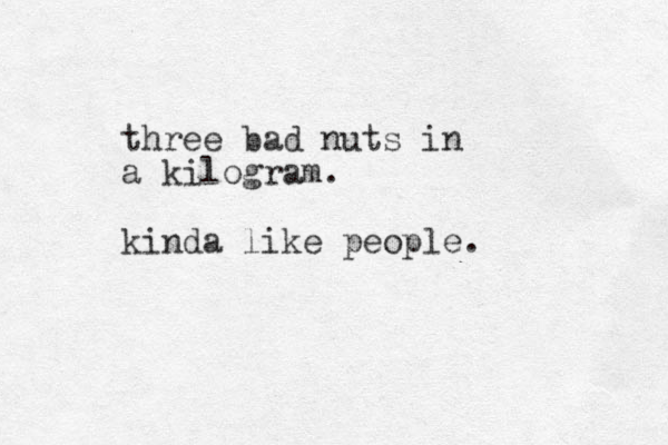 three bad nuts in a kilogram. kinda like people. 