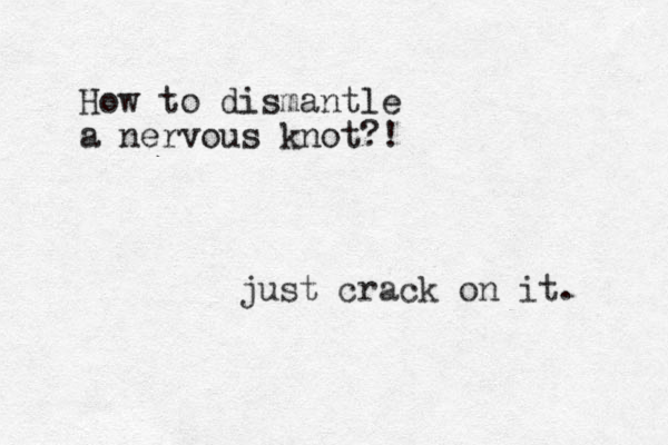 How to dismantle a nervous knot?! just crack on it.