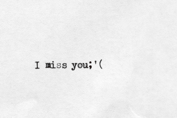 I miss you;'(