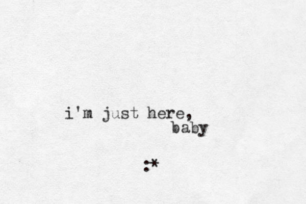 i'm just here , baby :*