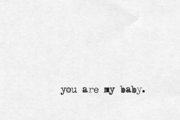 you are my baby.