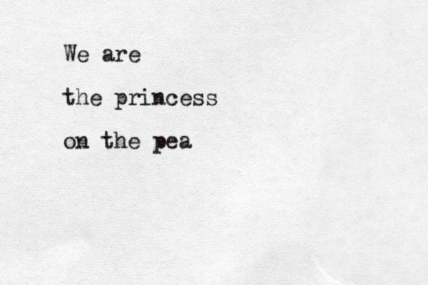 We are the princess on the pea
