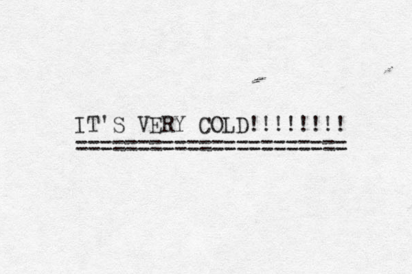 IT'S VERY COLD!!!!!!!! ====================== 