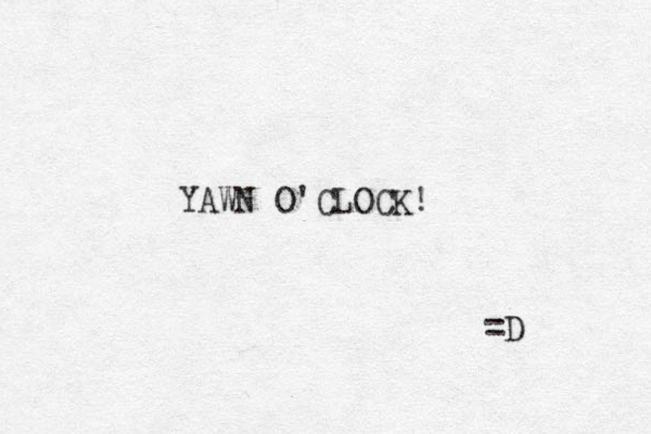 YAWN O'CLOCK! =D 