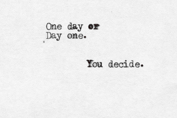 One day or Day one. You decide. 