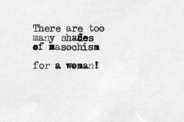 There are too many shafe d des of masochism for a woman!