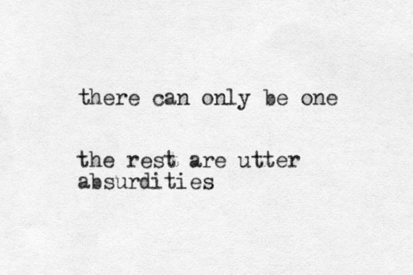 there can only be one the rest are utter absurdities