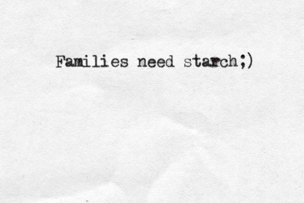 Families need starch;) 