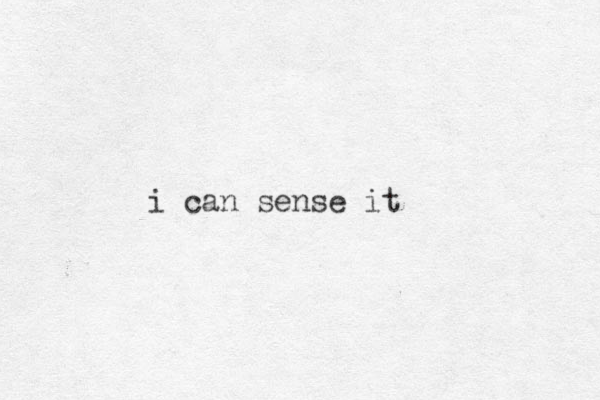 i can sense it