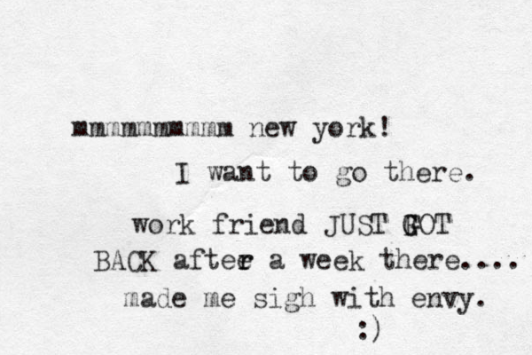 mmmmmmmmmm new york! I want to go there. work friend JUST FOT G G BACK aftee r r a week there.... made me sigh with envy. :) 
