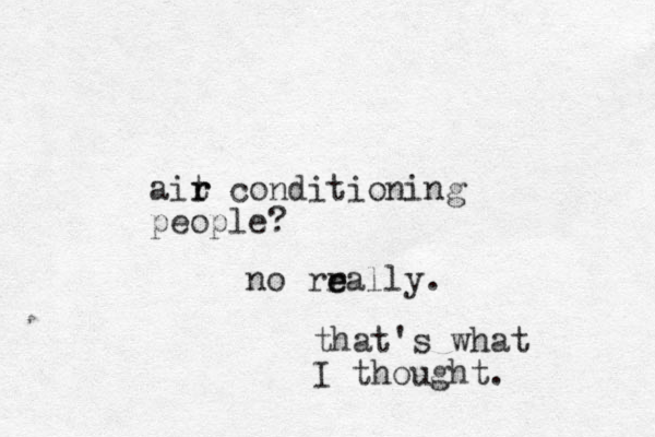 ait r r conditioning people? no rrall e e y. that's what I thought. 
