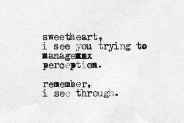 sweetheart, i see you u trying to manageme x x zxx xx perception. remember, i see through.
