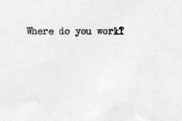 Where do you worll ll k? 