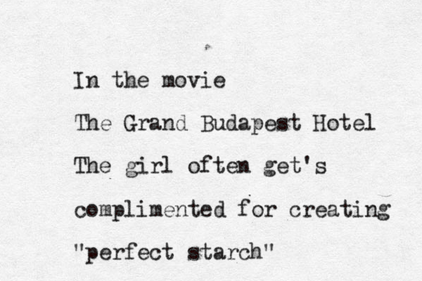 In the movie The Grand Budapest Hotel The girl often get's complimented for creating "perfect starch"