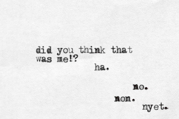 did you think that was me!? ha. no. non. nyet. 