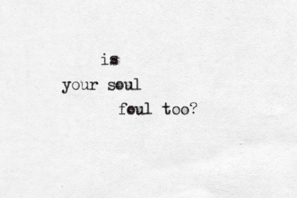 your soul is foul too?
