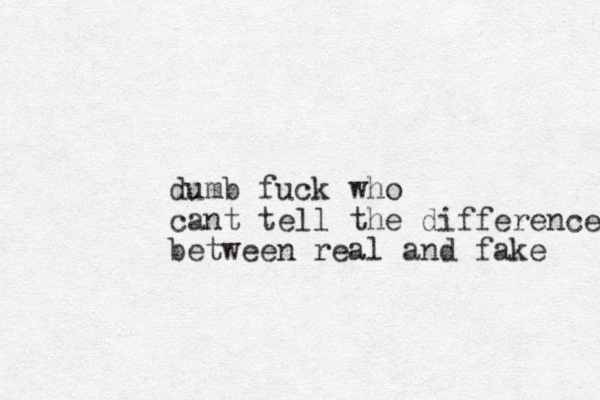 dumb fuck who cant tell the difference between real and fake 